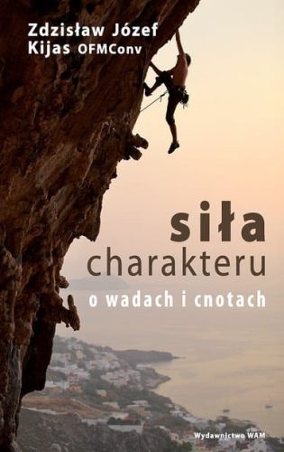 Siła charakteru. O wadach i cnotach - Zdzisław Józef Kijas OFMConv
