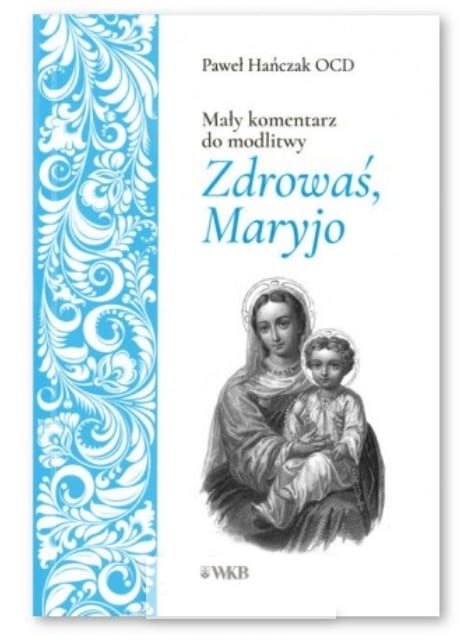 Mały komentarz do modlitwy Zdrowaś Maryjo - Paweł Hańczak, karmelita bosy Wydawnictwo Karmelitów Bosych