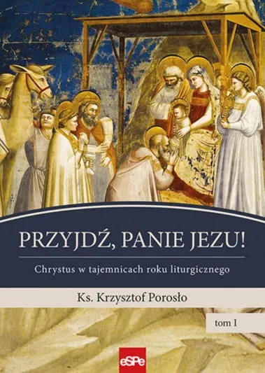 Książka PRZYJDŹ, PANIE JEZU! Chrystus w tajemnicach roku liturgicznego - ks. Krzysztof Porosło wydawnictwo espe księgarnia religijna sklep chrześcijański e-religijne.pl