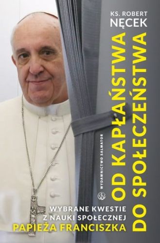 Od kapłaństwa do społeczeństwa. Wybrane kwestie z nauki społecznej papieża Franciszka - ks. Robert Nęcek e-religijne.pl