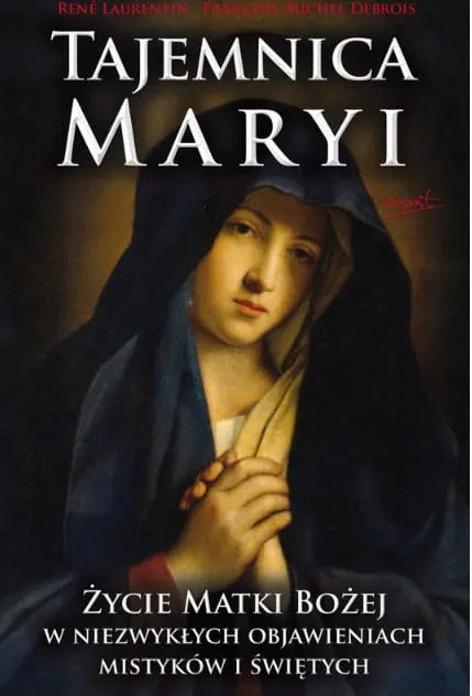Tajemnica Maryi. Życie matki Bożej w niezwykłych objawieniach mistyków i świętych. - Ren Laurentin Franois-Michel Debroise e-religijne.pl