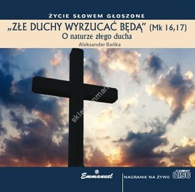 ZŁE DUCHY WYRZUCAĆ BĘDĄ Mk 16,17. O naturze złego ducha - Aleksander Bańka CD-MP3 e-religijne.pl
