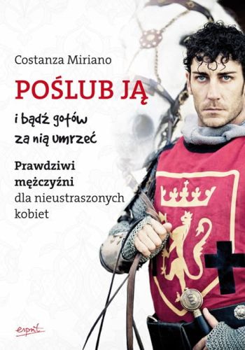 Poślub ją i bądź gotów za nią umrzeć. Prawdziwi mężczyźni dla nieustraszonych kobiet - Costanza Miriano e-religijne.pl