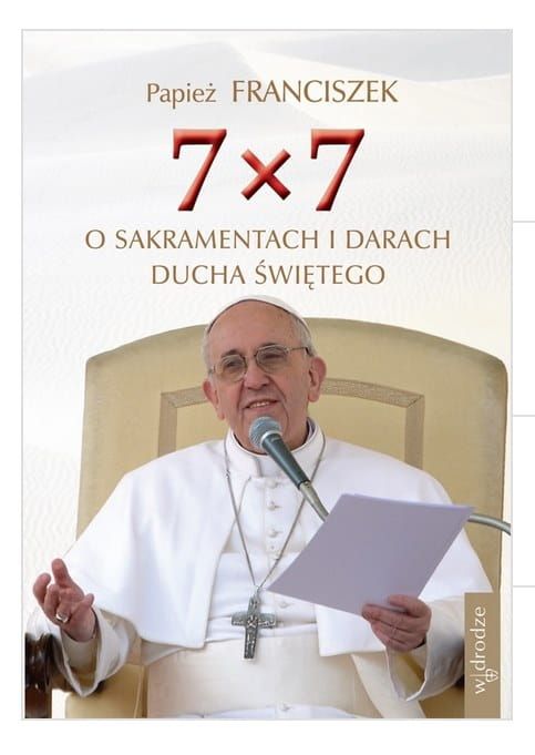 7x7 o sakramentach i darach Ducha Świętego - Papież Franciszek