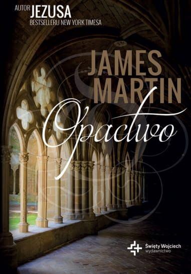 WYDAWNICTWO ŚW. WOJCIECHA: Książka OPACTWO - autor: James Martin . Pełna duchowej mądrości i humoru powieść autora bestsellera Jezus. KSIĘGARNIA KATOLICKA e-religijne.pl