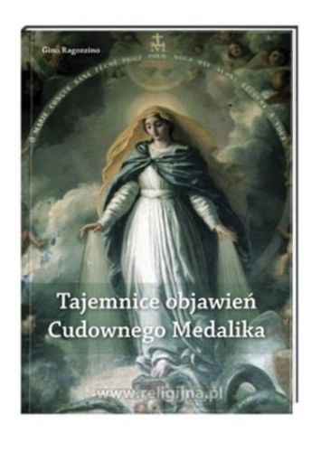 Księgarnia religijna: Tajemnice objawień Cudownego Medalika - Gino Ragozzino sklep chrześcijański e-religijne.pl Wydawnictwo AA , Książka uświadamia nam obfitość duchowych darów, jakie od niemal dwóch wieków otrzymują czciciele Cudownego Medalika.