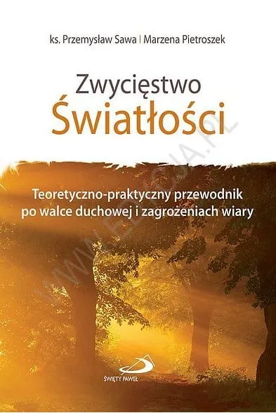 Zwycięstwo Światłości. Teoretyczno - praktyczny przewodnik po walce duchowej i zagrożeniach wiary - ks. Przemysław Sawa, Marzena Pietroszek e-religijne.pl