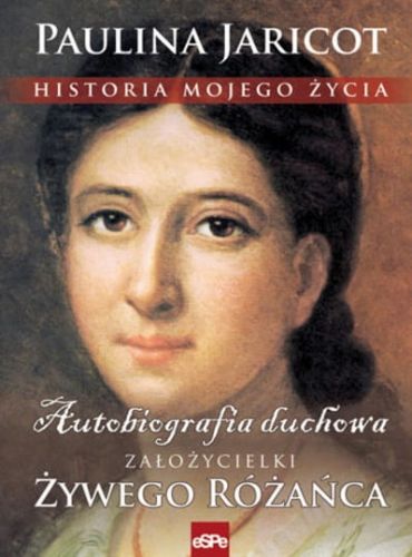 Historia mojego życia. Autobiografia duchowa założycielki Żywego Różańca- Paulina Jaricot Wydawnictwo ESPE - księgarnia religijna sklep chrześcijański
