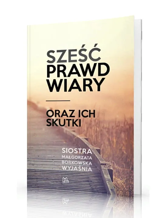 Książka  Sześć prawd wiary oraz ich skutki - Małgorzata Borkowska OSB księgarnia chrześcijańska e-religijne.pl