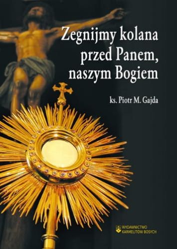 Zegnijmy kolana przed Panem, naszym Bogiem - ks. Piotr M. Gajda  e-religijne.pl