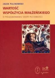 Wartość współżycia małżeńskiego O pielęgnowaniu sfery płciowości - Jacek Pulikowski - e-religijne.pl
