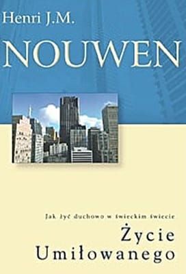 Życie Umiłowanego. Jak żyć duchowo w świeckim świecie - Henri J. M. Nouwen e-religijne.pl