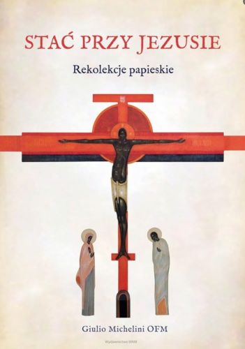 Stać przy Jezusie. Rekolekcje papieskie - Giulio Michelini OFM księgarnia chrześcijańska wydawnictwo WAM