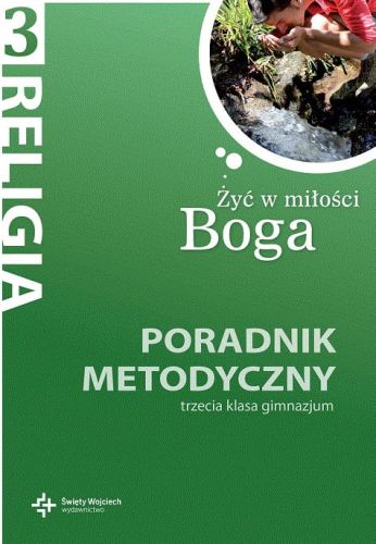 Żyć w miłości Boga. Poradnik metodyczny do III klasy gimnazjum - red. ks. prof. J. Szpet, D. Jackowiak e-religijne.pl
