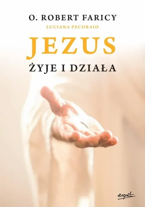 Książka Jezus żyje i działa o. Robert Faricy, Luciana Pecoraio wydawnictwo Esprit księgarnia e-religijne.pl