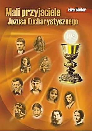 Mali przyjaciele Jezusa Eucharystycznego - Ewa Hanter e-religijne.pl