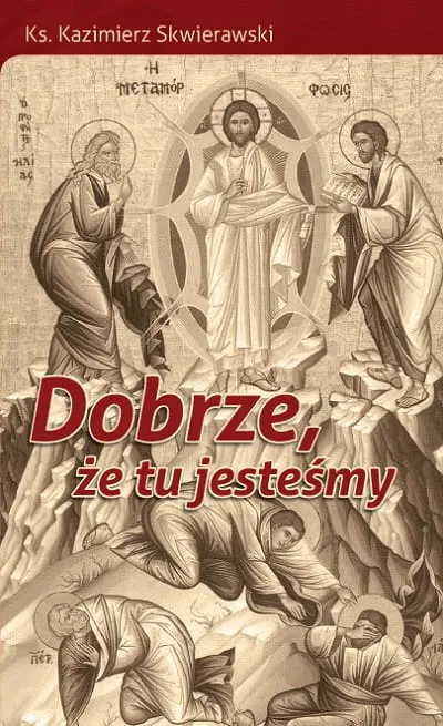 Dobrze, że tu jesteśmy - ks. Kazimierz Skwierawski e-religijne.pl