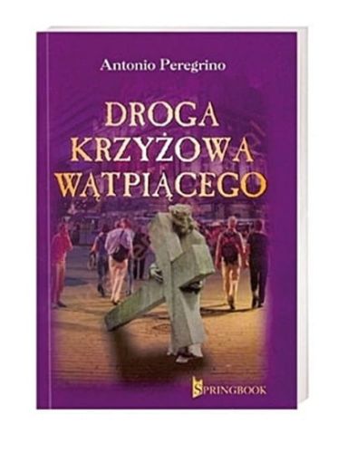 Droga krzyżowa wątpiącego - Antonio Peregrino : Księgarnia katolicka - rozważania Drogi krzyżowej - modlitewniki dla dzieci, młodzieży i dorosłych. Duży wybór, niskie ceny