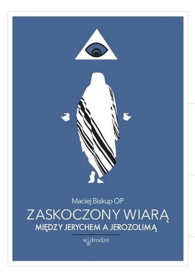 Zaskoczony wiarą. Między Jerychem a Jerozolimą - o. Maciej Biskup OP e-religijne.pl