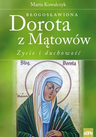 Błogosławiona Dorota z Mątowów. Życie i duchowość - Marta Kowalczyk e-religijne.pl
