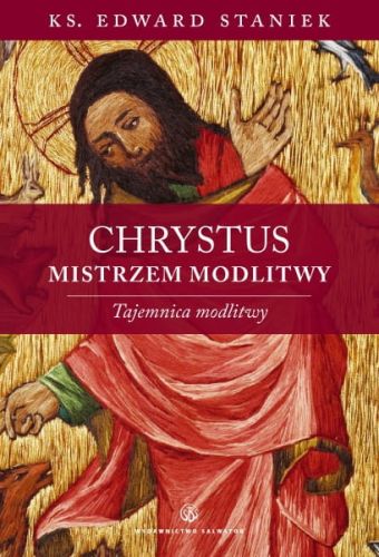 Chrystus Mistrzem modlitwy - ks. Edward Staniek e-religijne.pl