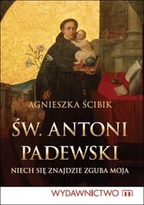 Św. Antoni Padewski. Niech się znajdzie zguba moja - Agnieszka Ścibik e-religijne.pl