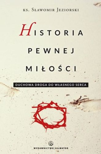 Historia pewnej miłości. Duchowa droga do własnego serca - ks. Sławomir Jeziorski e-religijne.pl