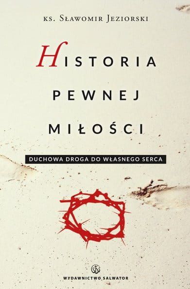 Historia pewnej miłości. Duchowa droga do własnego serca - ks. Sławomir Jeziorski e-religijne.pl