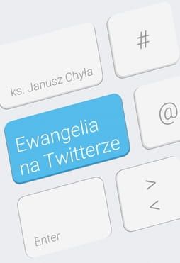 Ewangelia na Twitterze - ks. Janusz Chyła e-religijne.pl