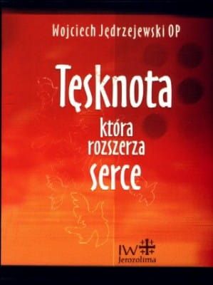 TĘSKNOTA, KTÓRA ROZSZERZA SERCE - Wojciech Jędrzejewski OP e-religijne.pl
