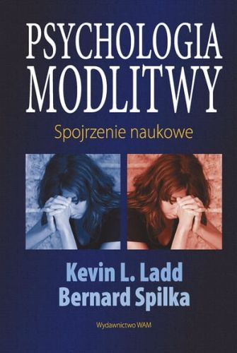 Psychologia modlitwy. Spojrzenie naukowe - Kevin L. Ladd, Bernard Spilka e-religijne.pl