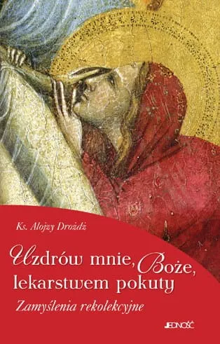 Uzdrów mnie, Boże, lekarstwem pokuty - Ks. Alojzy Drożdż e-religijne.pl