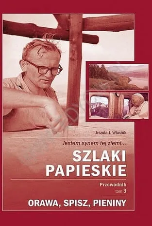 Szlaki Papieskie. Tom 3 - Orawa, Spisz, Pieniny - Urszula J.Własiuk e-religijne.pl