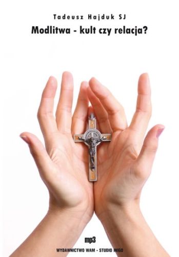 Modlitwa - kult czy relacja - Tadeusz Hajduk SJ 1 płyta CD - MP3 e-religijne.pl