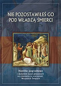 NIE POZOSTAWIŁEŚ GO POD WŁADZĄ ŚMIERCI - Homilie pogrzebowe z dodaniem kazań e-religijne.pl