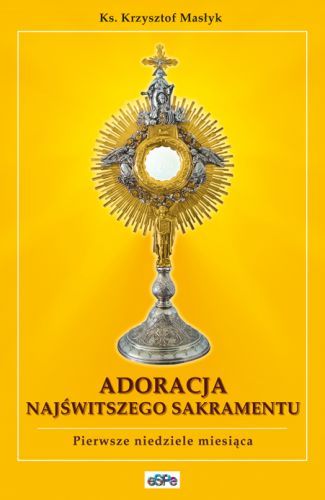 ADORACJA NAJŚWIĘTSZEGO SAKRAMENTU. Pierwsze niedziele miesiąca - ks. Krzysztof Masłyk e-religijne.pl