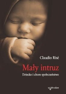 Mały intruz. Dziecko i chore społeczeństwo - Claudio Ris  e-religijne.pl