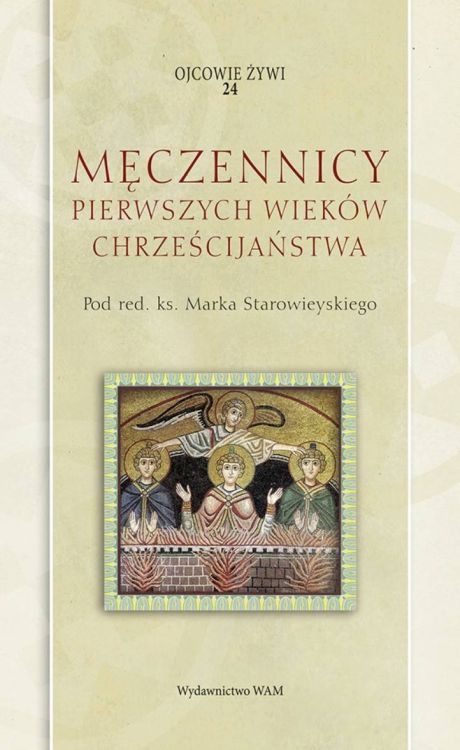 Wydawnictwo WAM | Męczennicy pierwszych wieków chrześcijaństwa - ks. Marek Starowieyski | księgarnia religijna