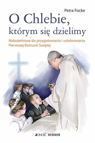 O chlebie, którym się dzielimy - nabożeństwa do przygotowanie i celebrowania Pierwszej Komunii Św. e-religijne.pl
