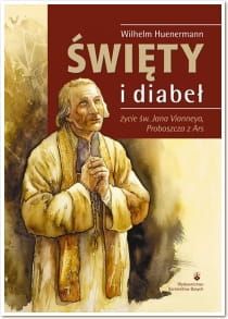 Święty i diabeł. Życie św.Jana Vjanneya,Proboszcza z Ars - Wilhelm Huenermann e-religijne.pl