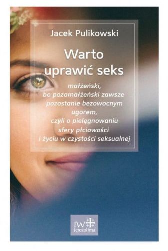 Wydawnictwo Jerozolima: Jacek Pulikowski: WARTO UPRAWIĆ SEKS księgarnia chrześcijańska e-religijne.pl