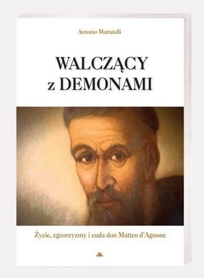 Wydawnictwo AA - księgarnia religijna:  Walczący z demonami. Życie cuda i egzorcyzmy don Matteo d'Agnone - Antonio Mattatelli 
