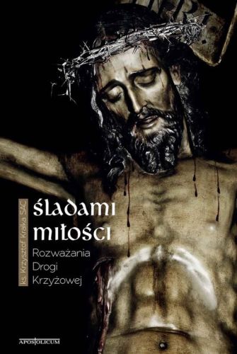 APOSTOLICUM: Śladami miłości. Rozważania Drogi Krzyżowej - ks. Krzysztof Kralka SAC księgarnia katolicka e-religijne.pl
