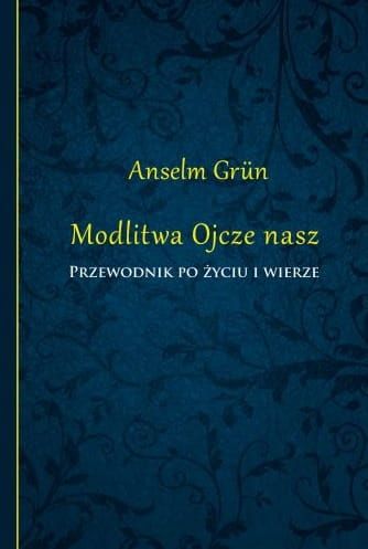 Modlitwa Ojcze nasz. Przewodnik po życiu i wierze - Anselm Grün e-religijne.pl