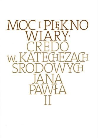 Moc i piękno wiary. Credo w katechezach środowych Jana Pawła II e-religijne.pl