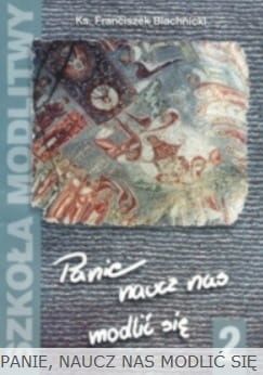 PANIE, NAUCZ NAS MODLIĆ SIĘ cz. II - Blachnicki Franciszek e-religijne.pl