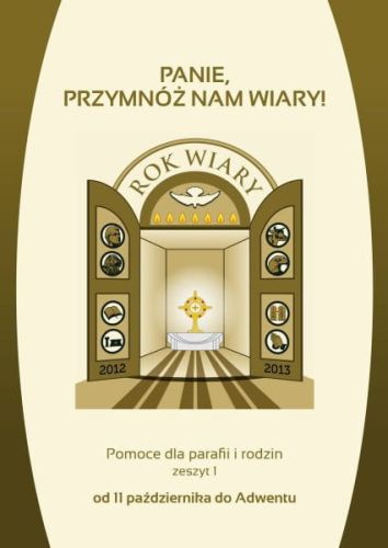 Panie, przymnóż nam wiary! Pomoce dla parafii i rodzin na Rok Wiary. Zeszyt 1. Od 11 października do Adwentu. e-religijne.pl