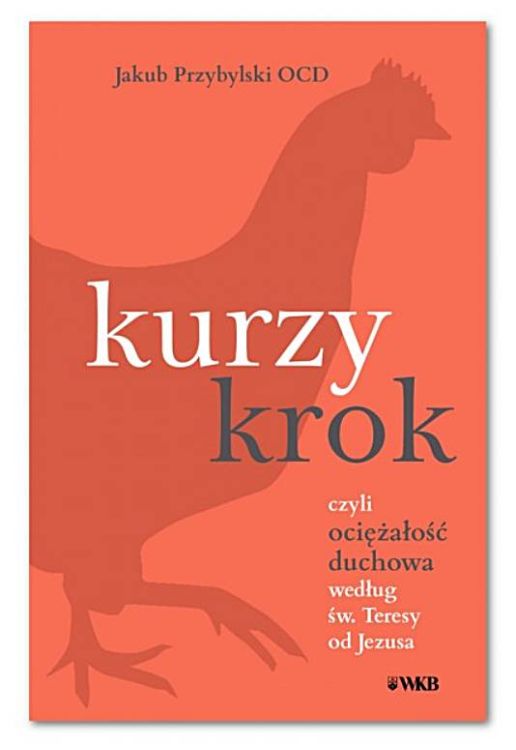 KURZY KROK czyli ociężałość duchowa według św.Teresy od Jezusa - Jakub Przybylski OCD - Jakub Przybylski OCD Wydawnictwo Karmelitów Bosych