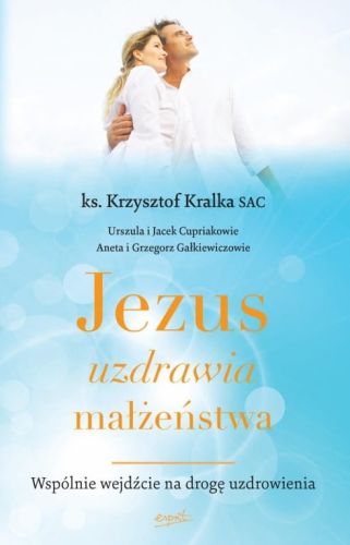 Książka Jezus uzdrawia małżeństwa. Wspólnie wejdźcie na drogę uzdrowienia - ks. Krzysztof Kralka Wydawnictwo ESPRIT Księgarnia religijna Sklep