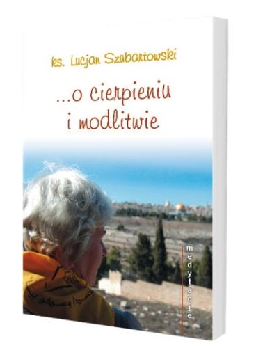 Medytacje... O cierpieniu i modlitwie - ks. Lucjan Szubartowski  e-religijne.pl